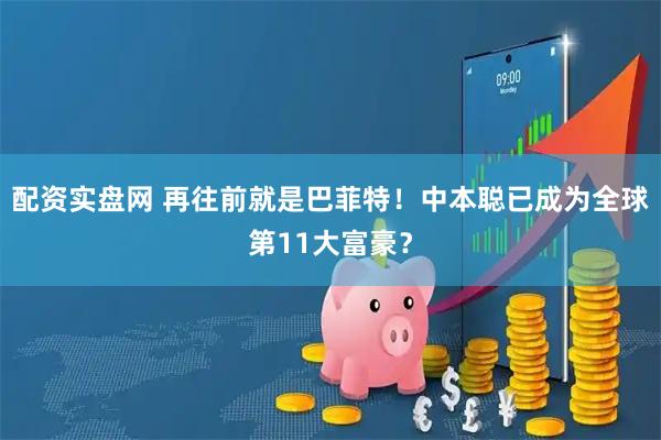 配资实盘网 再往前就是巴菲特！中本聪已成为全球第11大富豪？